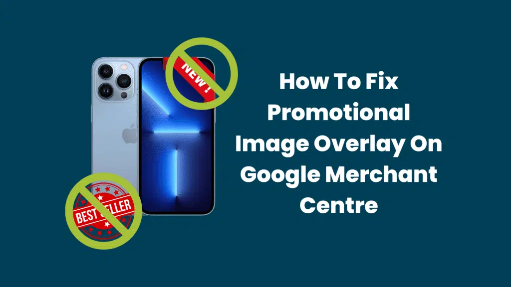 How To Fix Promotional Image Overlay On Image Link: Merchant Centre Disapproved Products