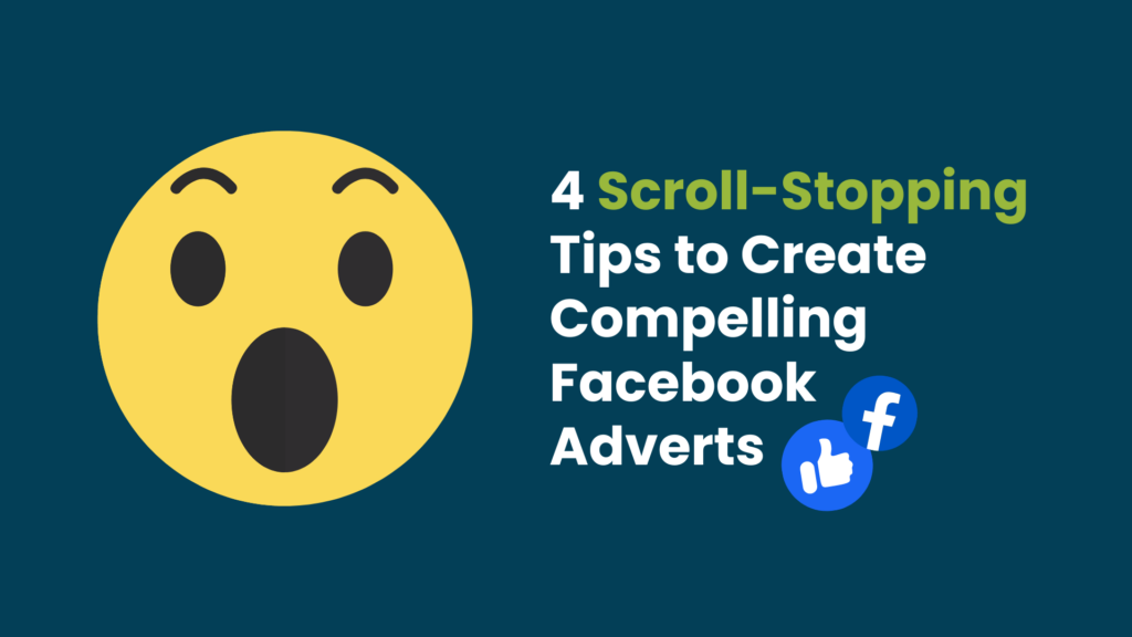 4 Scroll-Stopping Tips to Create Compelling Facebook Adverts