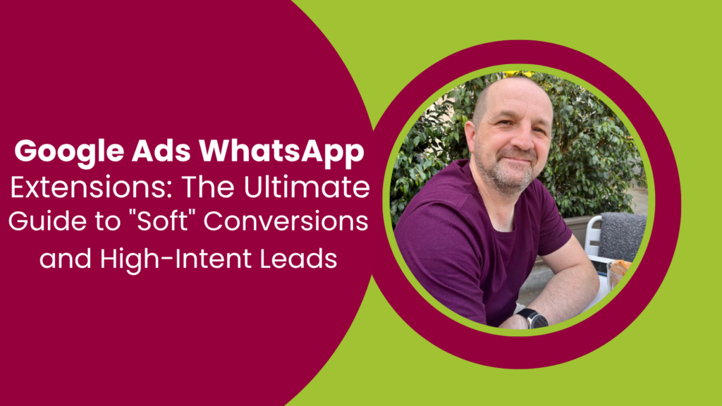 Blog header for Google Ads WhatsApp Extensions: The Ultimate Guide to Soft Conversions and High-Intent Leads, featuring a headshot of Mark Tillison.