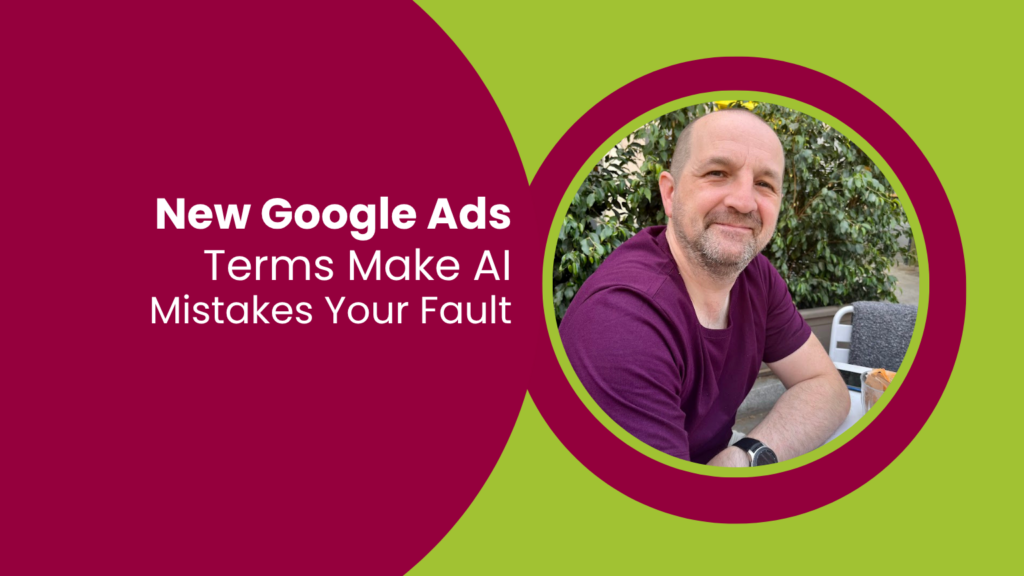 Article header image featuring the text 'New Google Ads Terms Make AI Mistakes Your Fault' alongside a portrait of the author, discussing updates to the Google Ads terms of service and who is liable for a Google AI ad error.
